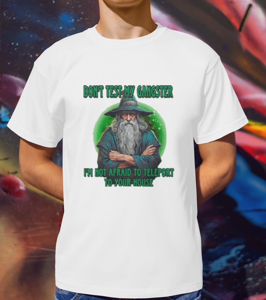 Don't Test My Gangster I'm Not Afraid To Teleport Wizard T-Shirt