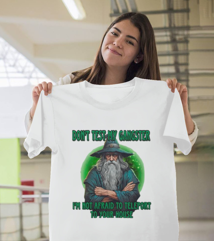Don't Test My Gangster I'm Not Afraid To Teleport Wizard T-Shirt