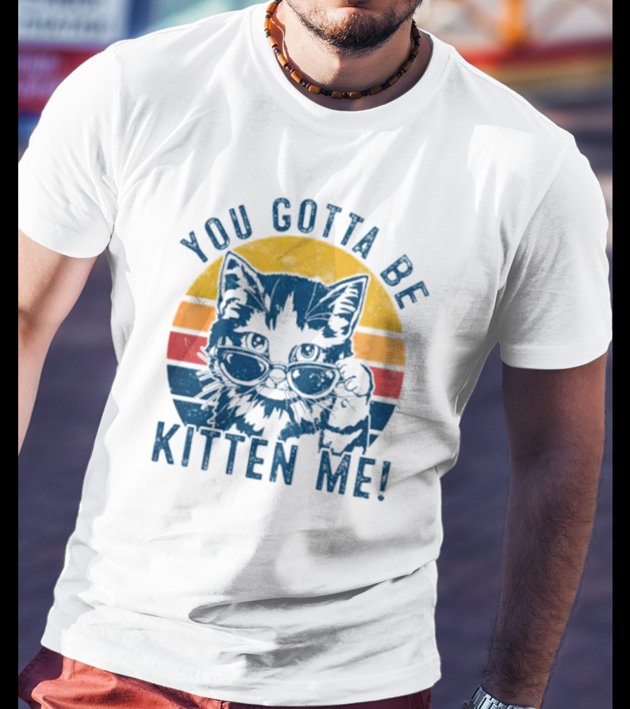 You Gotta Be Kitten Me Vintage Cat In Sunglasses T-Shirt