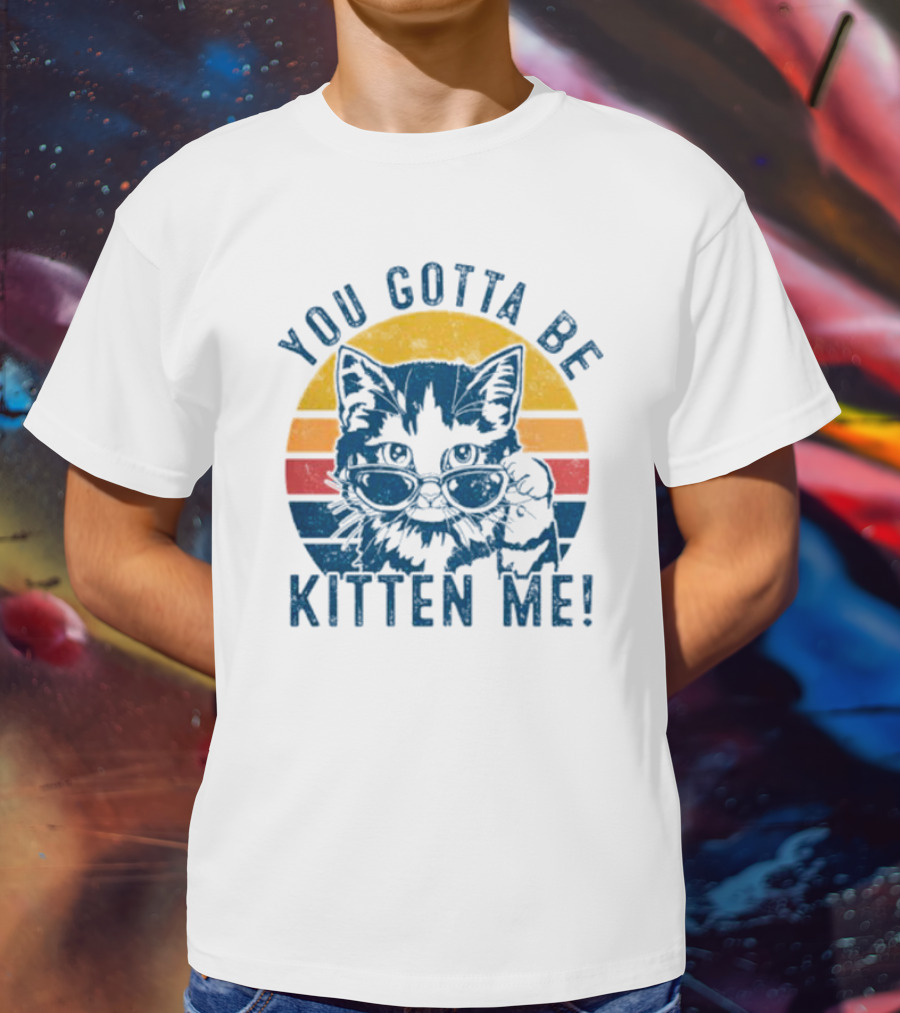 You Gotta Be Kitten Me Vintage Cat In Sunglasses T-Shirt