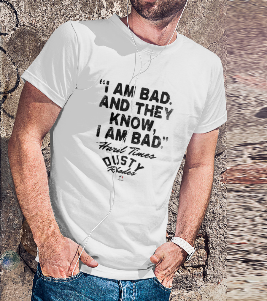 I Am Bad And They Know I Am Bad Hard Times Dusty Rhodes T-Shirt