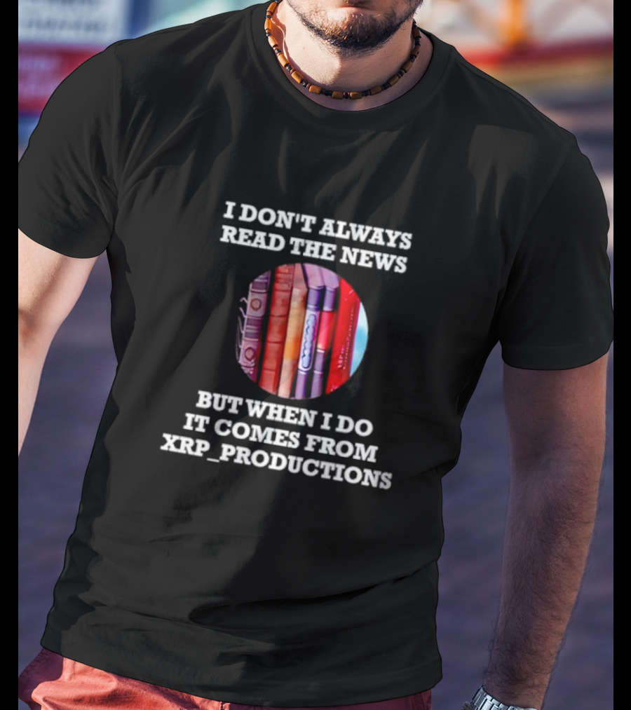 I Don’t Always Read The News But When I Do It Comes From XRP Productions Books Image T-Shirt