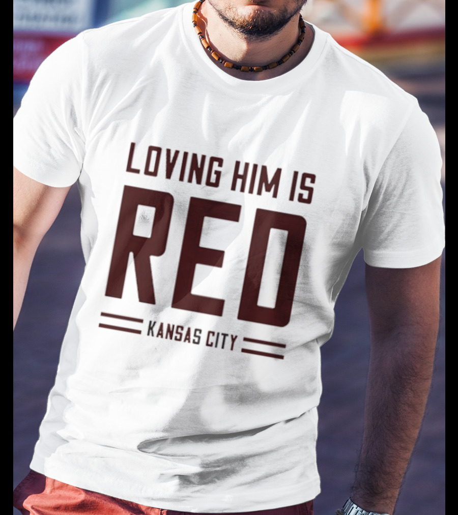 Loving Him Is Red Kansas City Chiefs Fan T-Shirt