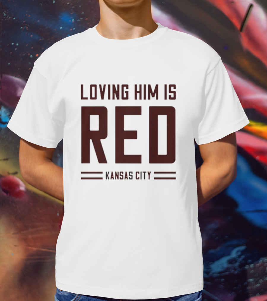 Loving Him Is Red Kansas City Chiefs Fan T-Shirt