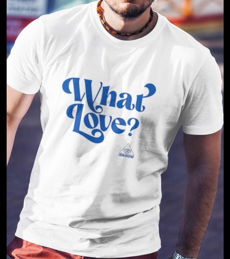What Love? IDKHOW Eye T-Shirt