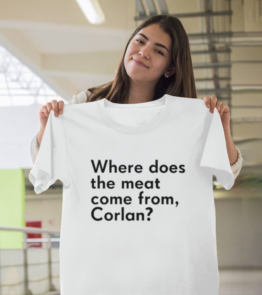 Where Does The Meat Come From Corlan Question T-Shirt