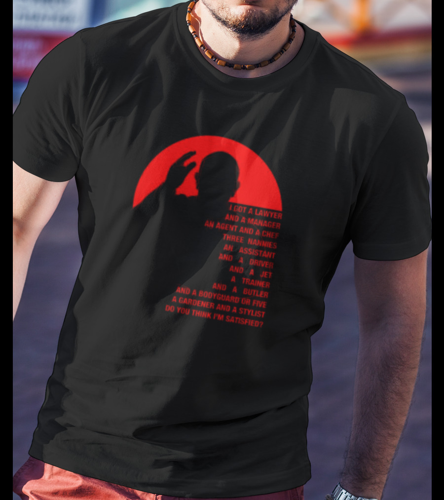 Adrian And Shane Pope Life I Got A Lawyer And A Manager Do You Think I'm Satisfied T-Shirt