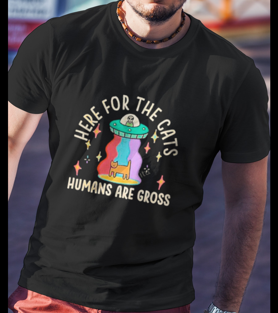 Here For The Cats Humans Are Gross Alien UFO T-Shirt