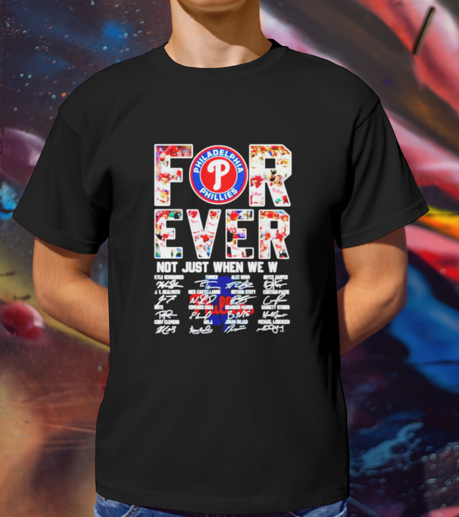 Philadelphia Phillies Forever Not Just When We Win Signatures T-Shirt