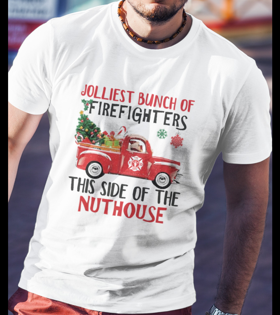 Jolliest Bunch Of Firefighters This Side Of The Nuthouse Christmas Red Truck Gifts Snowflakes T-Shirt