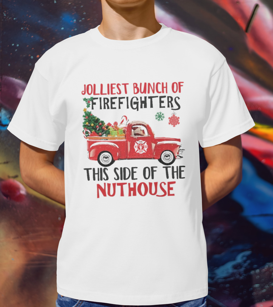 Jolliest Bunch Of Firefighters This Side Of The Nuthouse Christmas Red Truck Gifts Snowflakes T-Shirt
