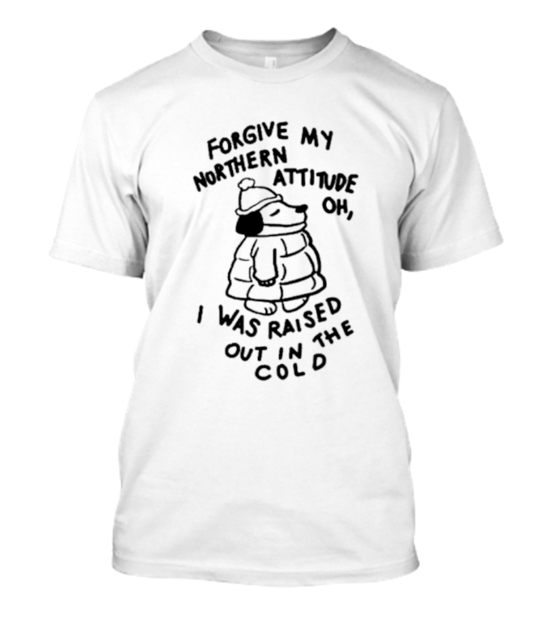 Forgive My Northern Attitude Oh I Was Raised Out In The Cold With Snoopy Puffer Jacket T-Shirt