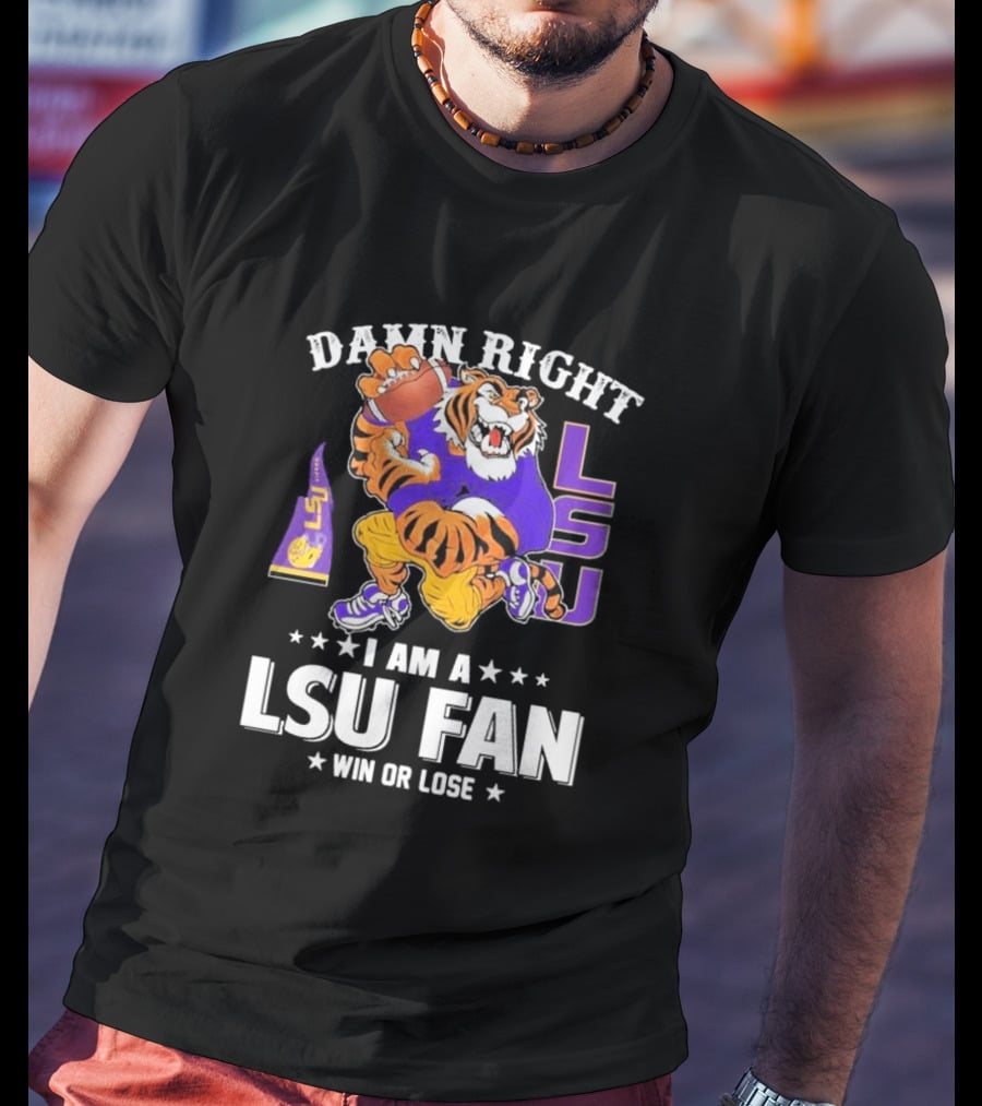 Damn Right I Am A LSU Fan Win Or Lose LSU Tiger Football T-Shirt