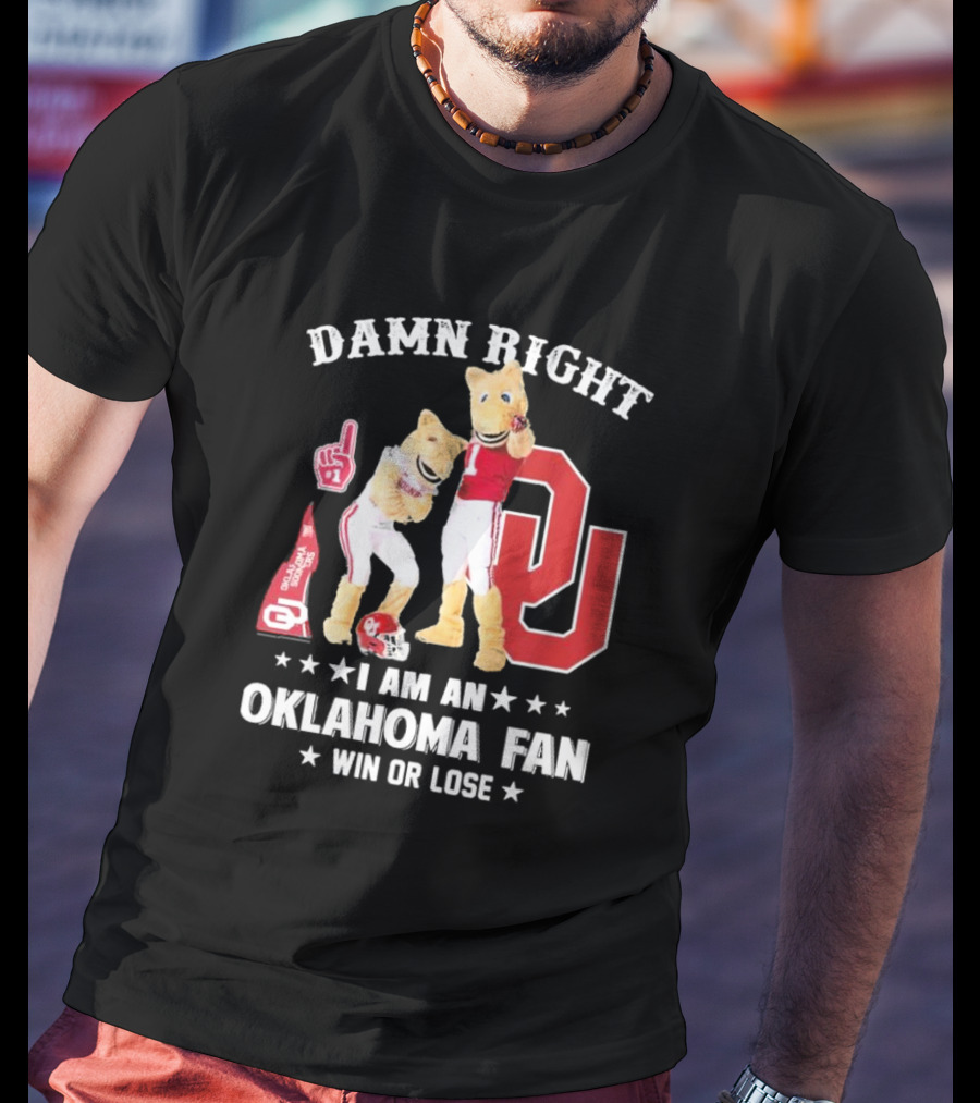 Damn Right I Am A Oklahoma Fan Win Or Lose Boomer Sooner Pride T-Shirt