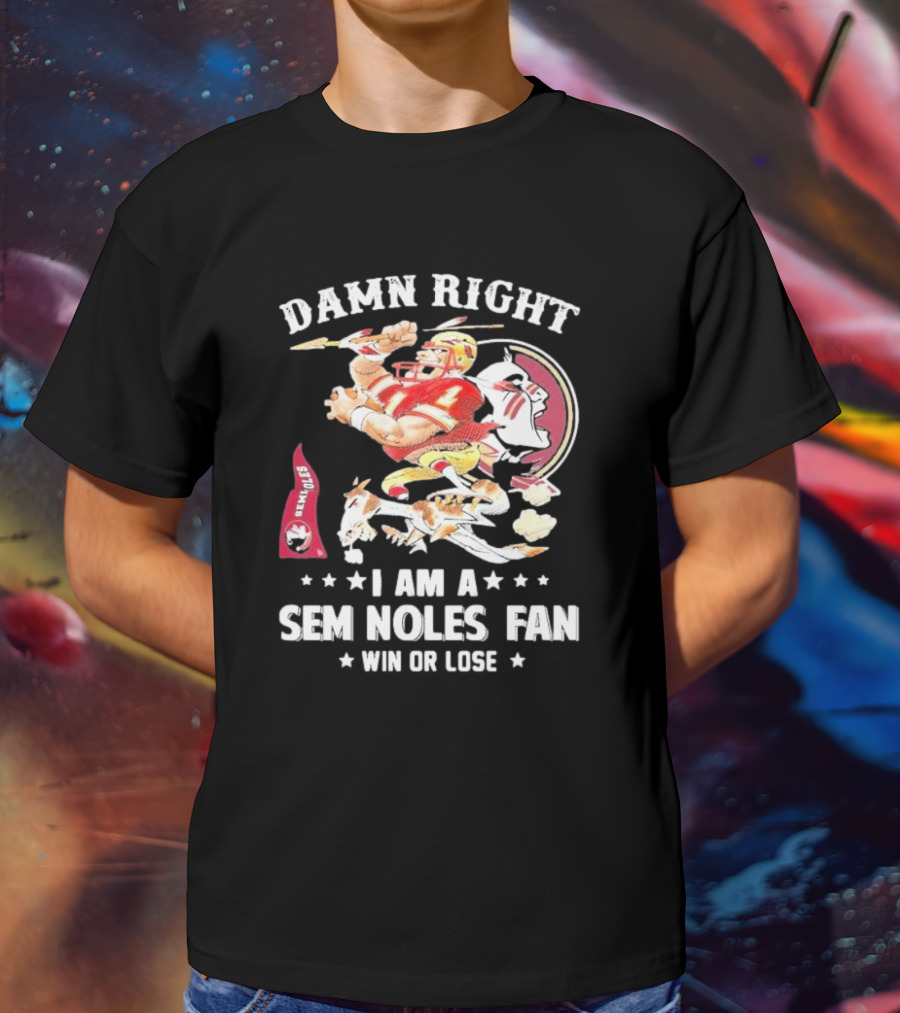 Damn Right I Am A Seminoles Fan Win Or Lose Football Player Action Seminoles T-Shirt