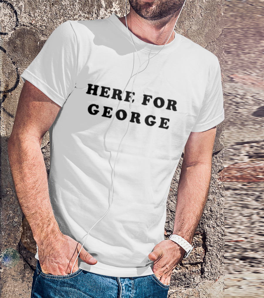 Here For George Tribute Tee Supporting George Fans T-Shirt