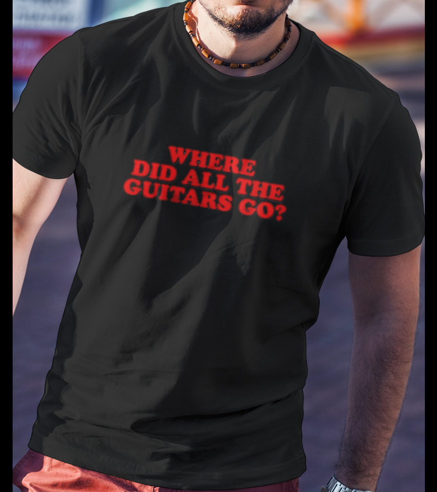 WHERE DID ALL THE GUITARS GO? T-Shirt