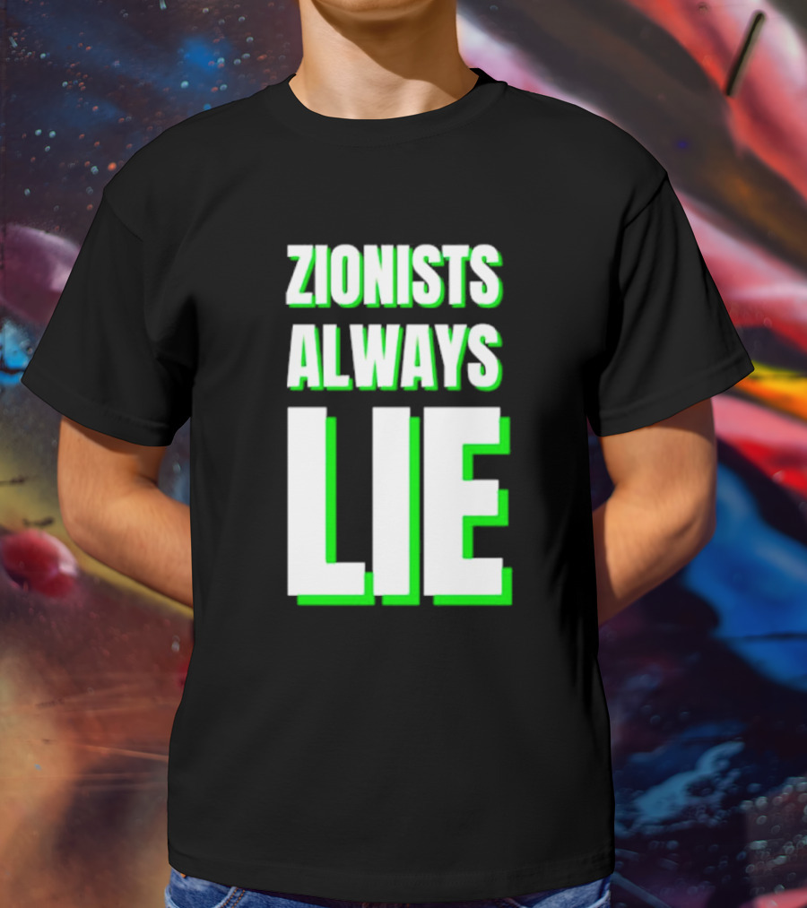 Zionists Always Lie Anti-War T-Shirt