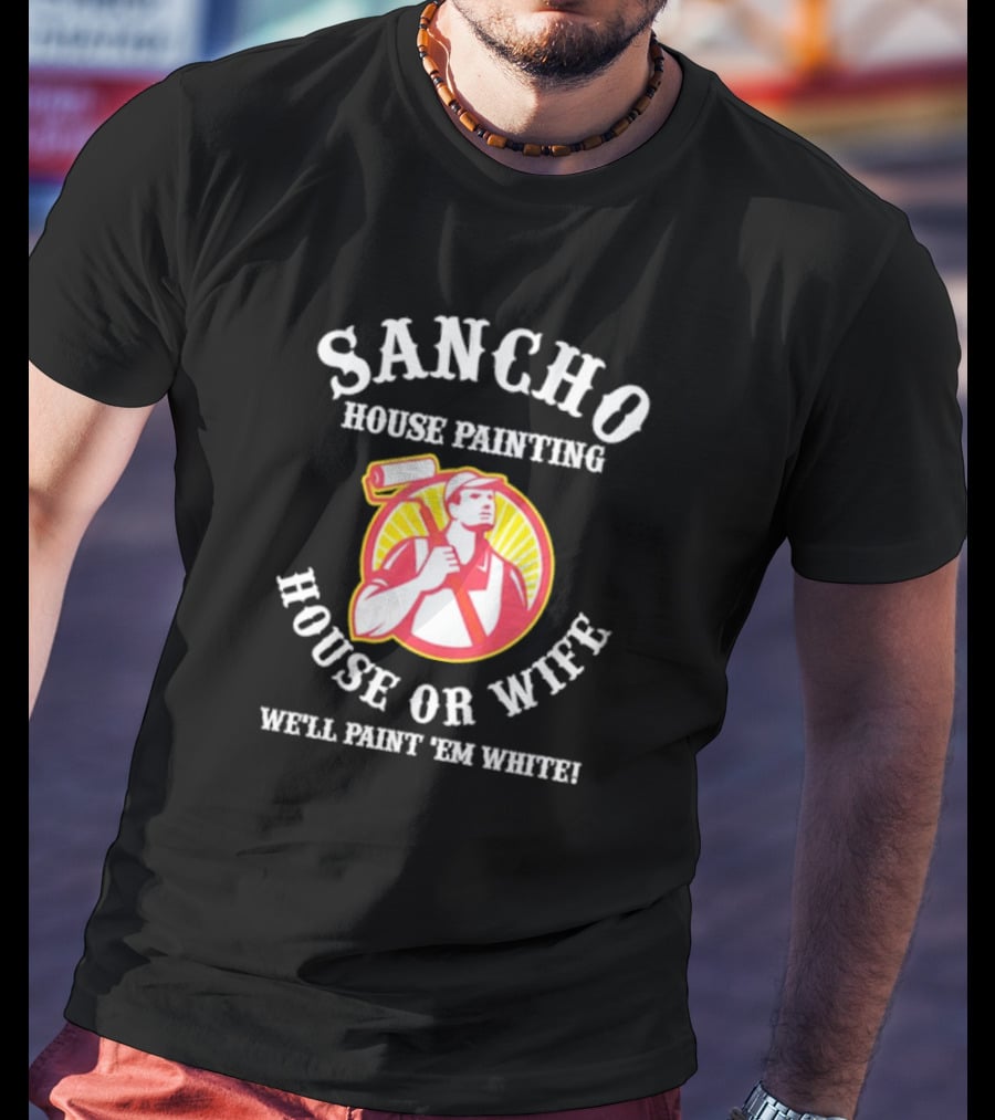 Sancho House Painting Expert Service We'll Paint 'Em T-Shirt