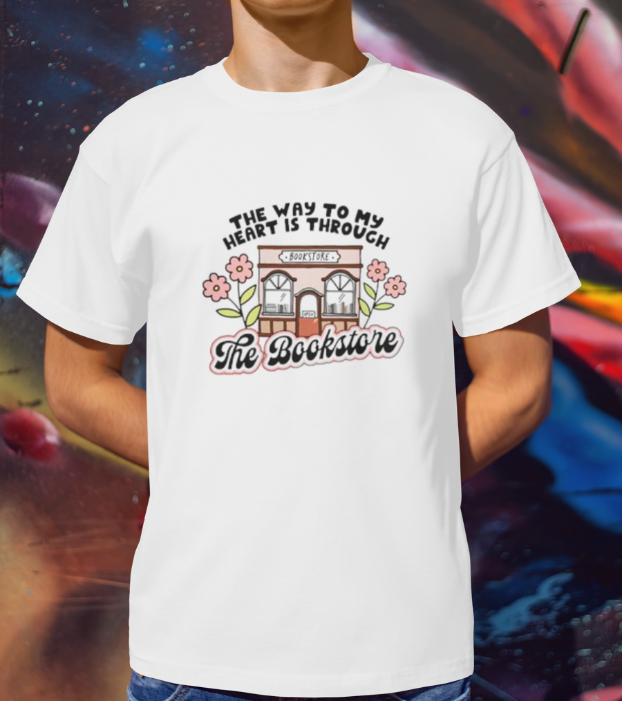 The Way To My Heart Is Through The Bookstore With Floral Bookshop T-Shirt