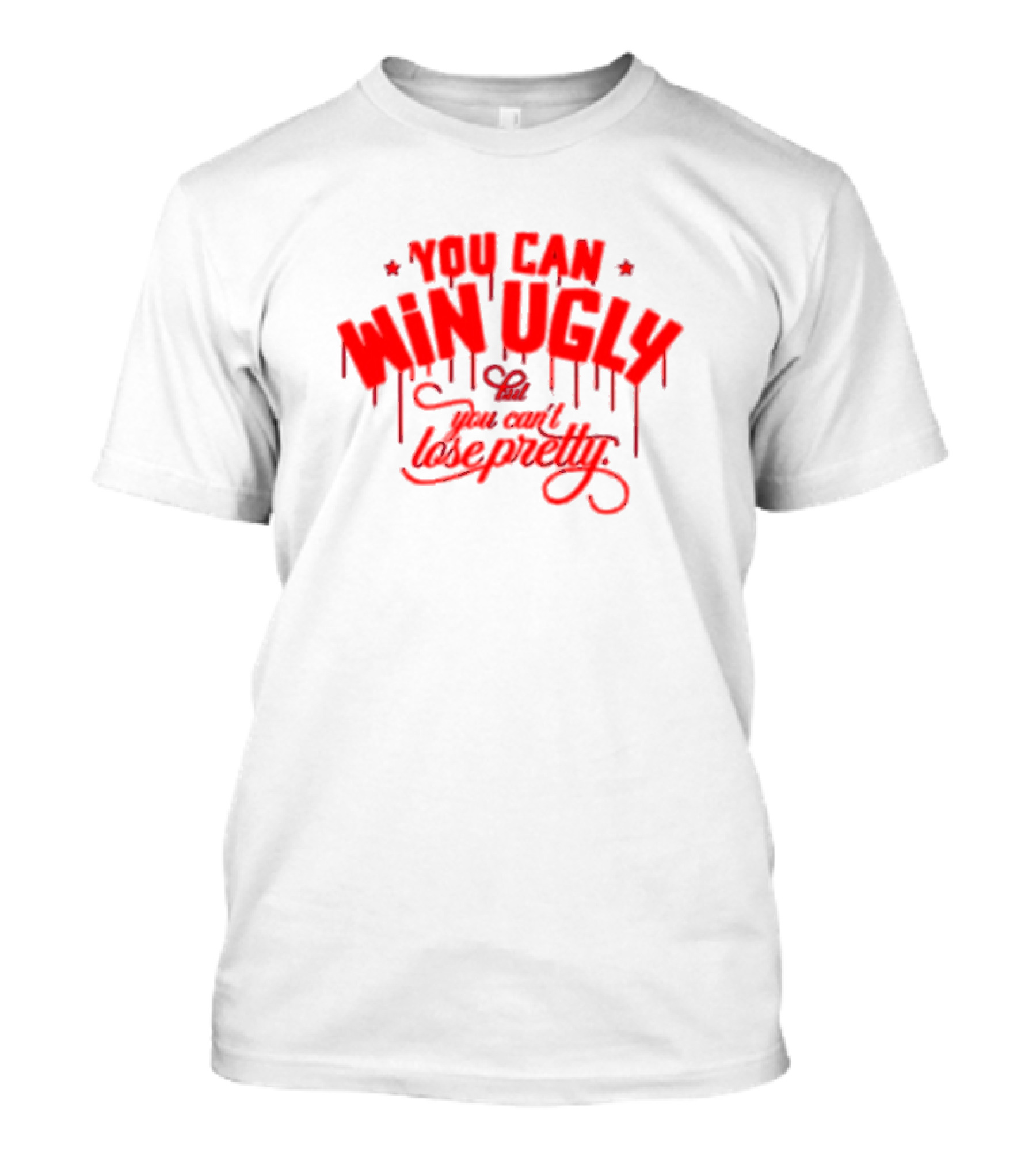 You Can Win Ugly But You Can't Lose Pretty T-Shirt