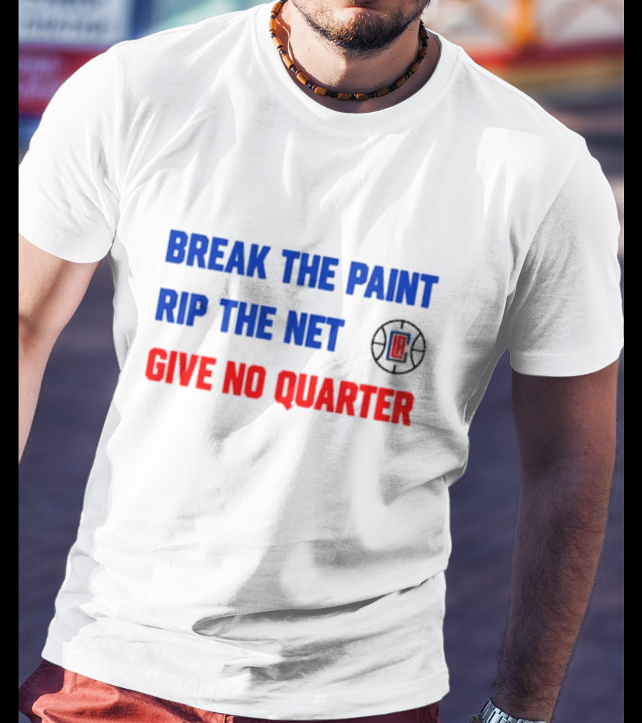 Break The Paint Rip The Net Give No Quarter LA Clippers T-Shirt