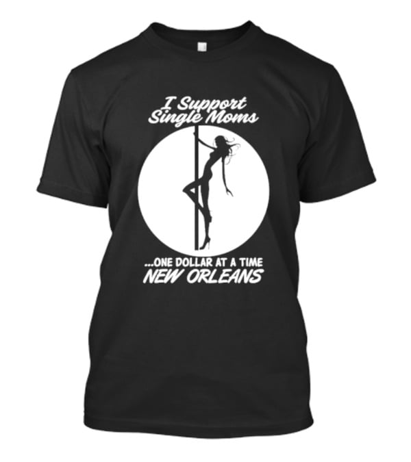I Support Single Moms One Dollar At A Time New Orleans Iconic T-Shirt