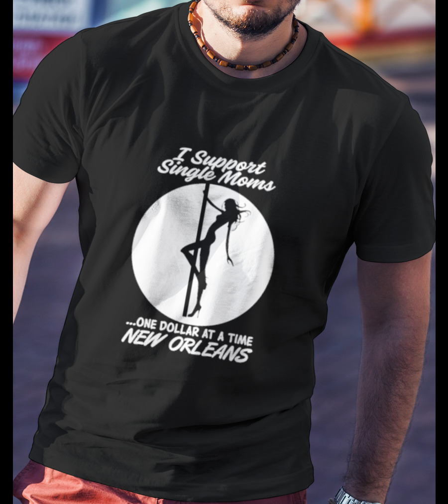 I Support Single Moms One Dollar At A Time New Orleans Iconic T-Shirt
