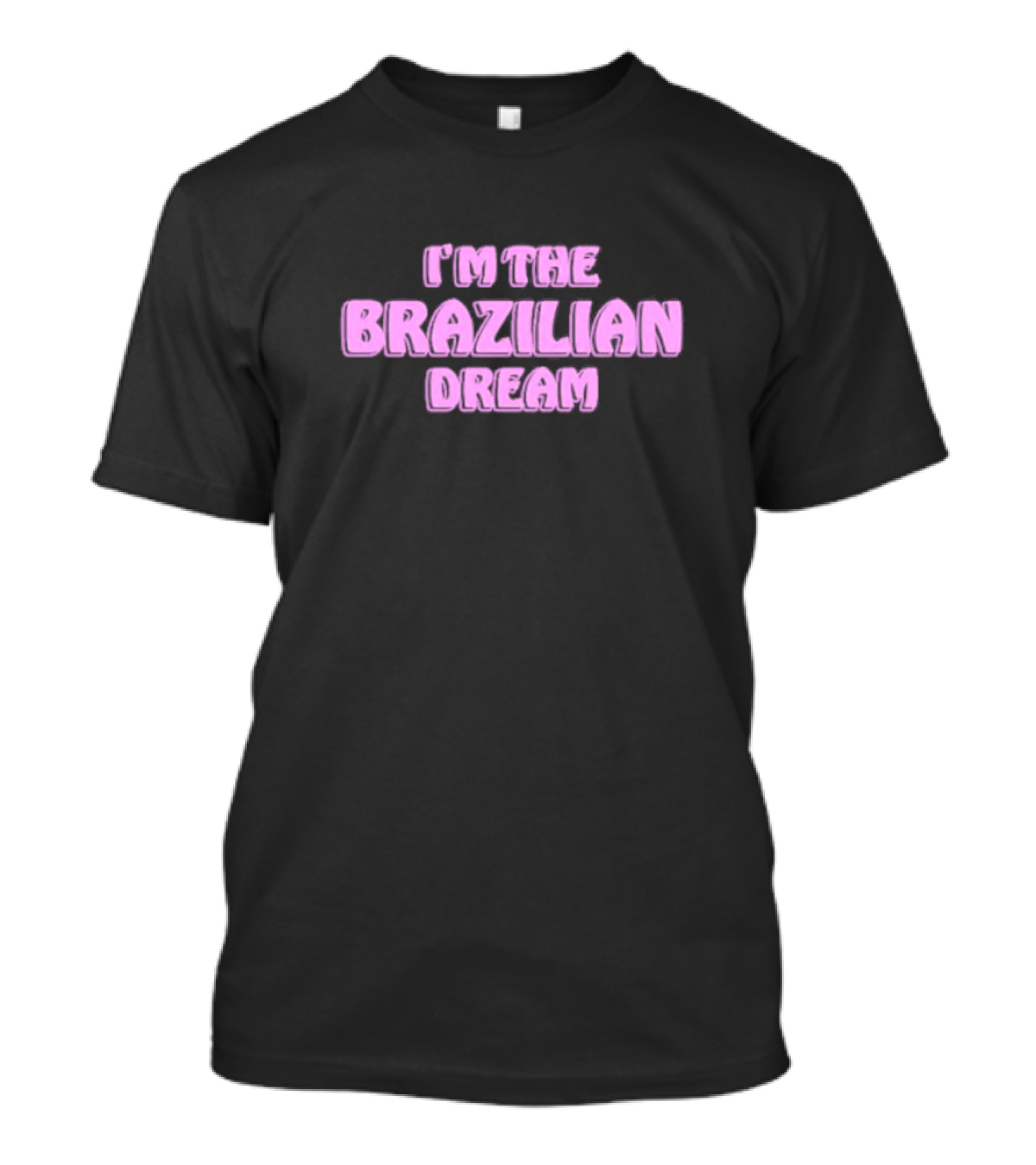 I'm The Brazilian Dream Text In Pink T-Shirt
