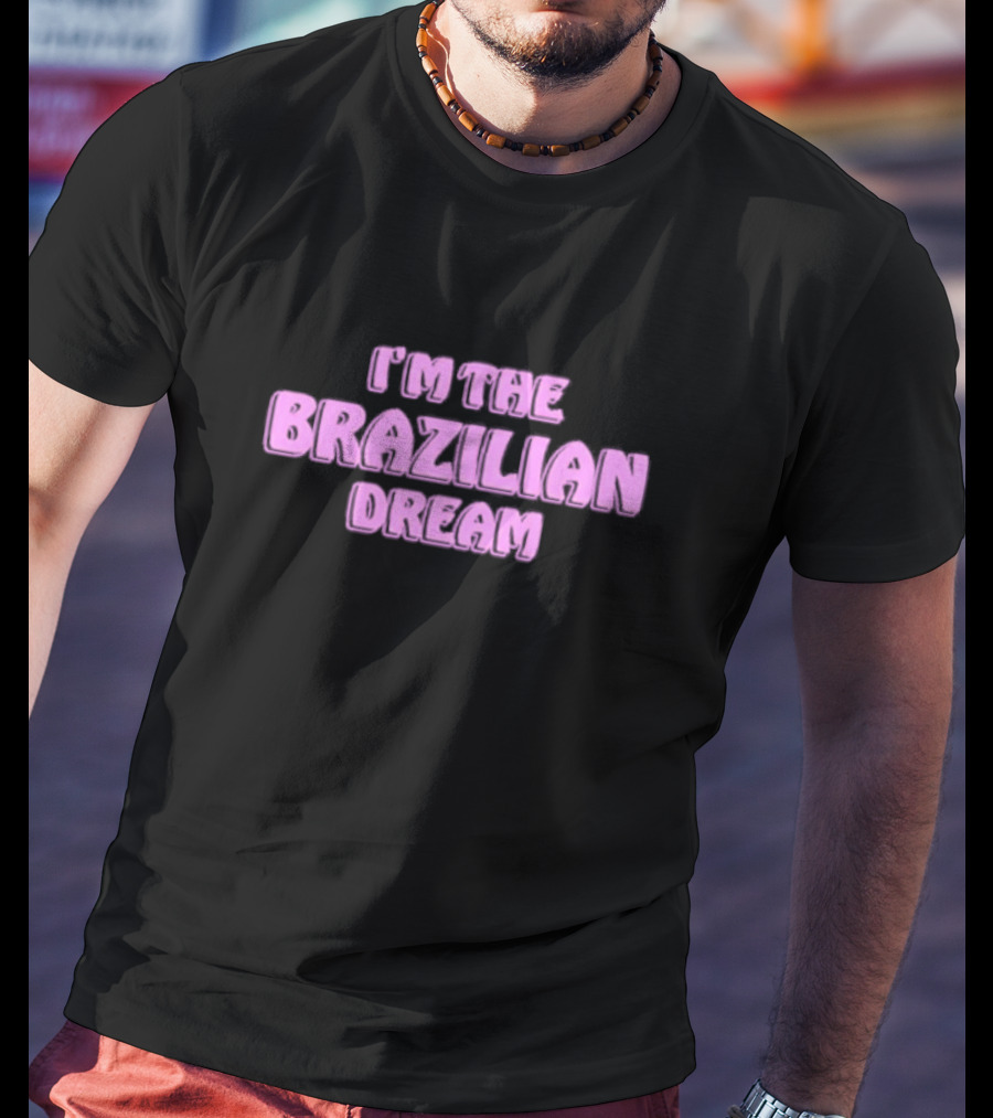 I'm The Brazilian Dream Text In Pink T-Shirt