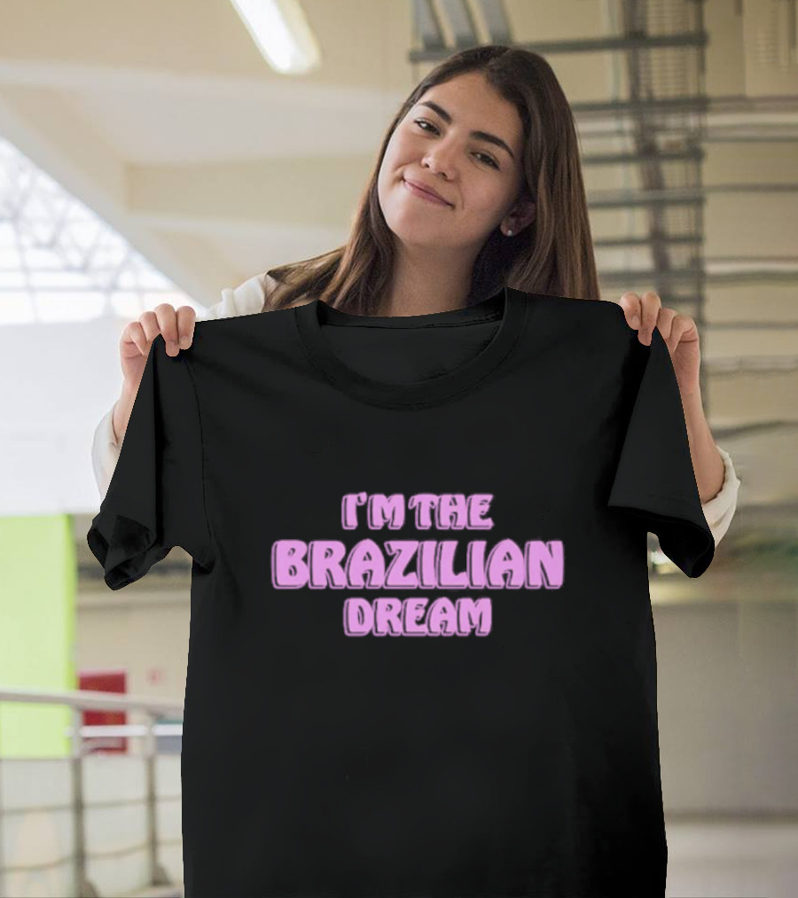 I'm The Brazilian Dream Text In Pink T-Shirt