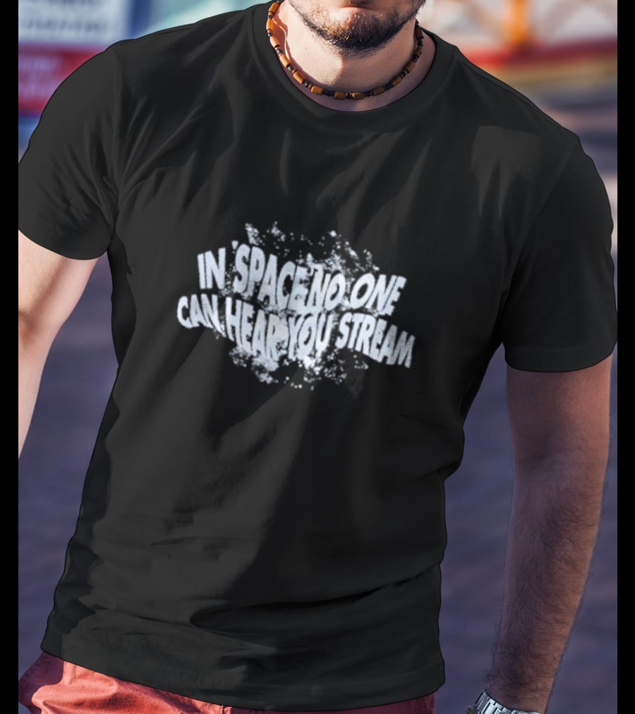 In Space No One Can Hear You Stream T-Shirt
