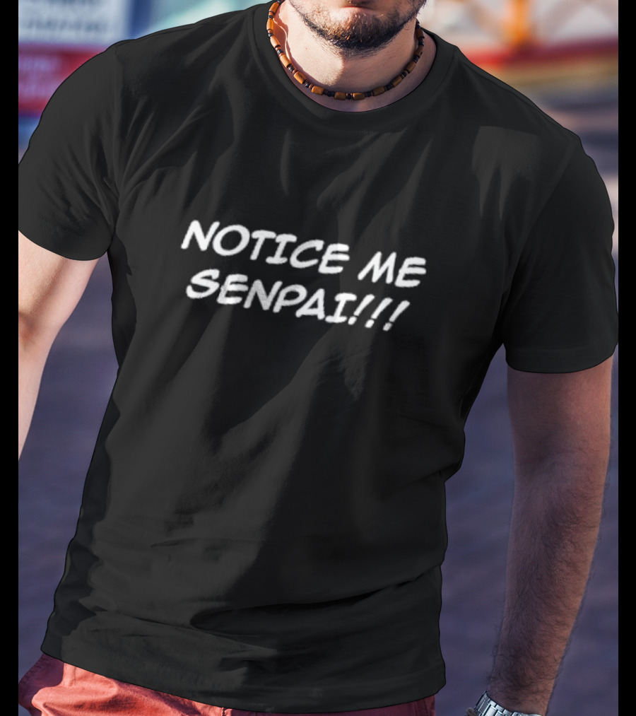 NOTICE ME SENPAI T-Shirt