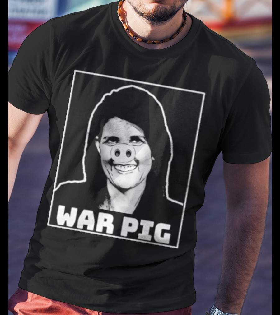 Nikki Haley War Pig T-Shirt