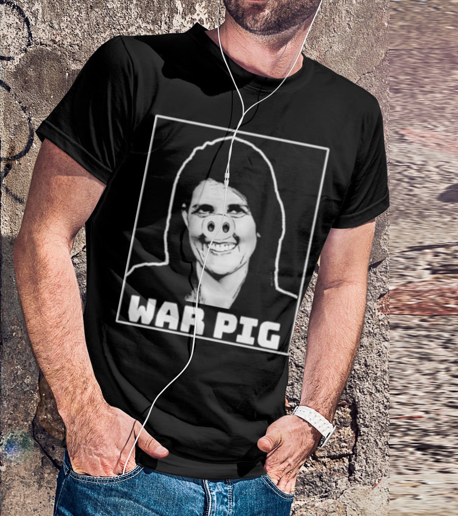 Nikki Haley War Pig T-Shirt