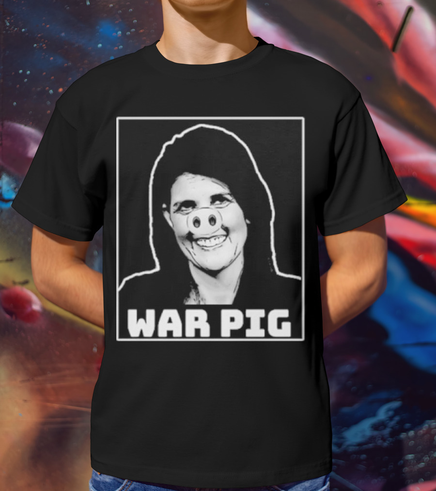 Nikki Haley War Pig T-Shirt