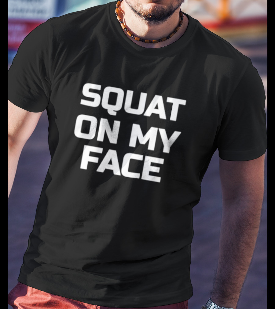 Squat On My Face T-Shirt