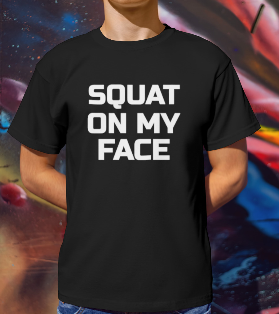 Squat On My Face T-Shirt