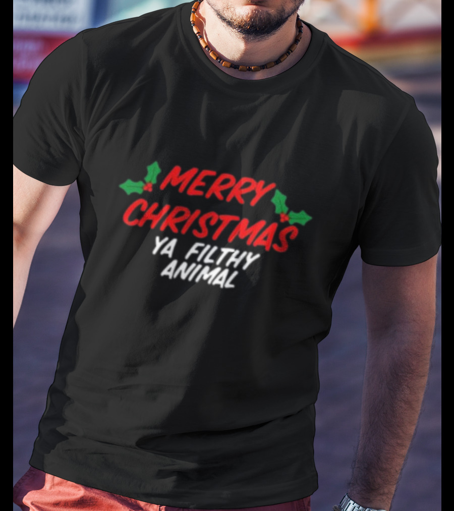 Merry Christmas Ya Filthy Animal Holiday Greeting Hollys T-Shirt