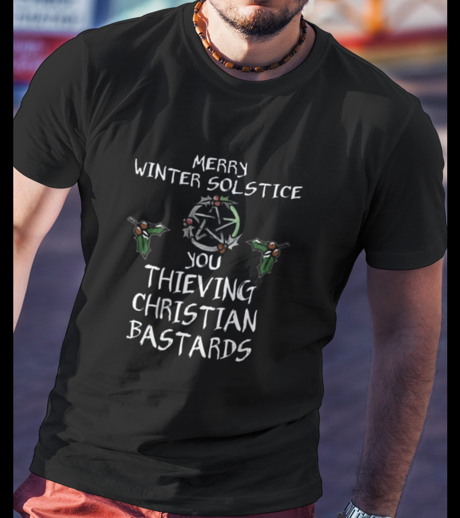 Merry Winter Solstice You Thieving Christian Bastards T-Shirt
