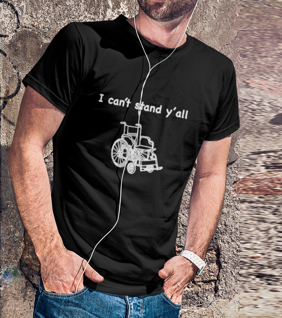 I Can't Stand Y'all Wheelchair Humor T-Shirt