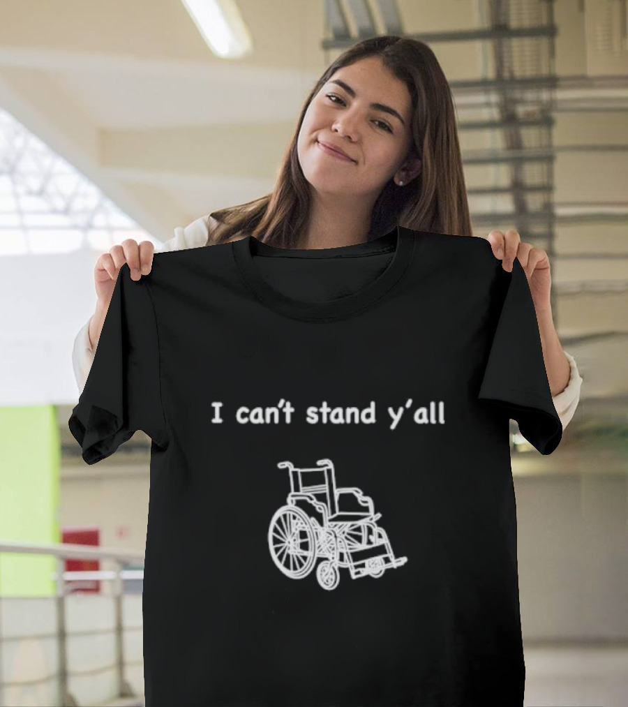 I Can't Stand Y'all Wheelchair Humor T-Shirt