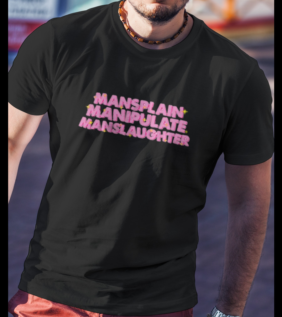 Mansplain Manipulate Manslaughter T-Shirt