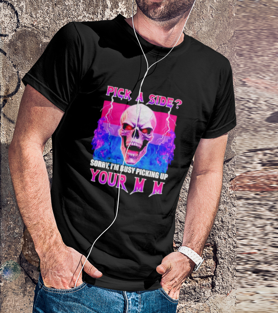Pick A Side Skull Sorry I'm Busy Picking Up Your Mom T-Shirt