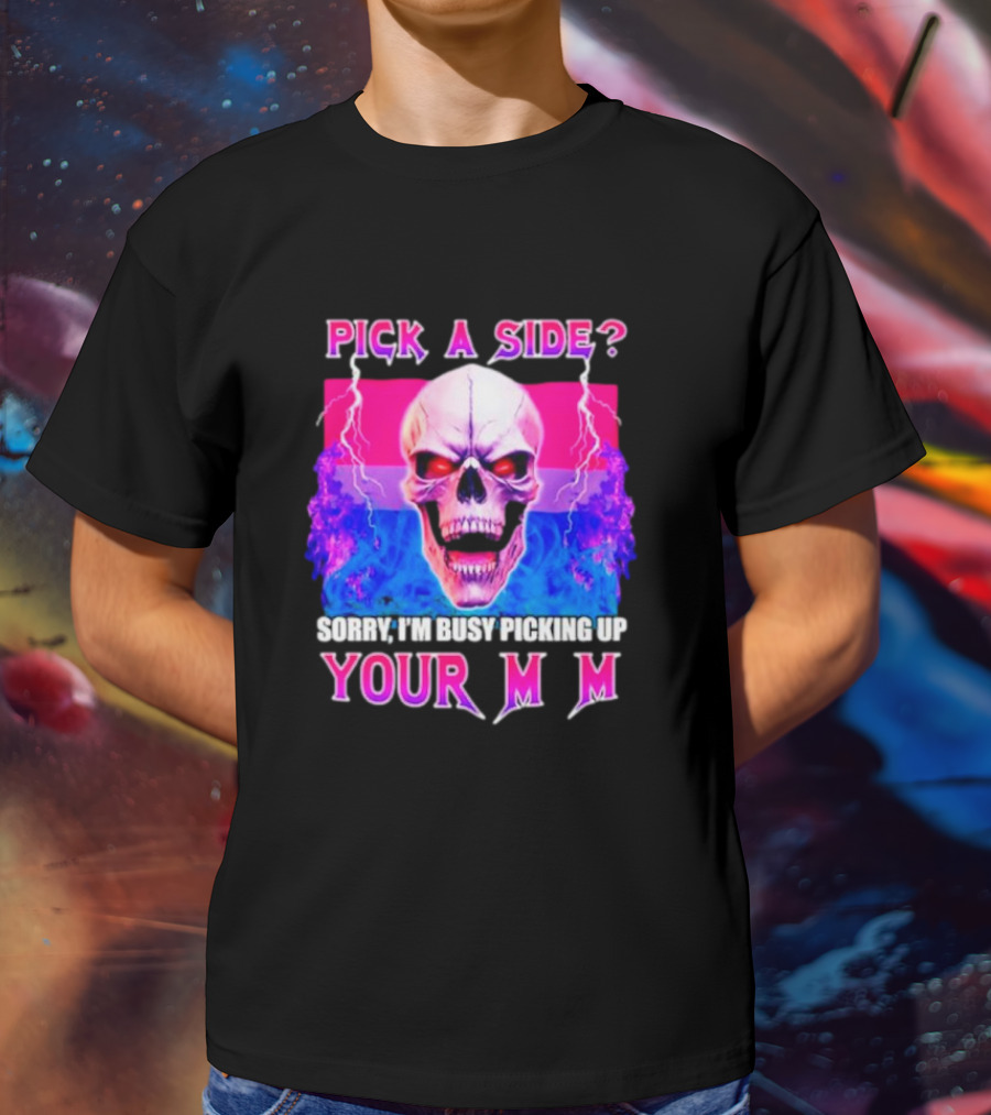 Pick A Side Skull Sorry I'm Busy Picking Up Your Mom T-Shirt