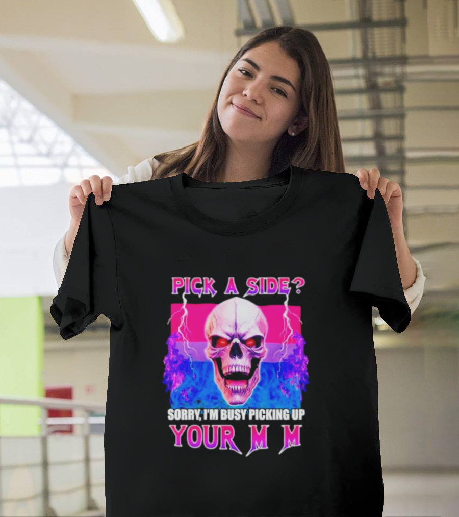 Pick A Side Skull Sorry I'm Busy Picking Up Your Mom T-Shirt
