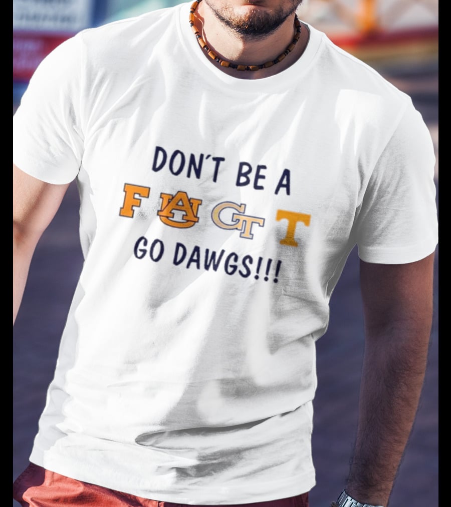 DON’T BE A FACT GO DAWGS AUBURN GEORGIA TECH UGA RIVALRY T-Shirt