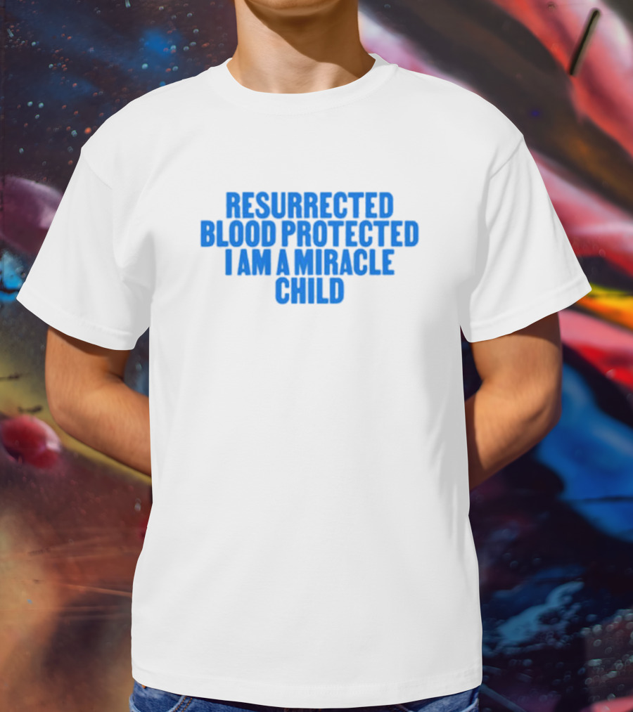 Resurrected Blood Protected Miracle Child Declaration T-Shirt