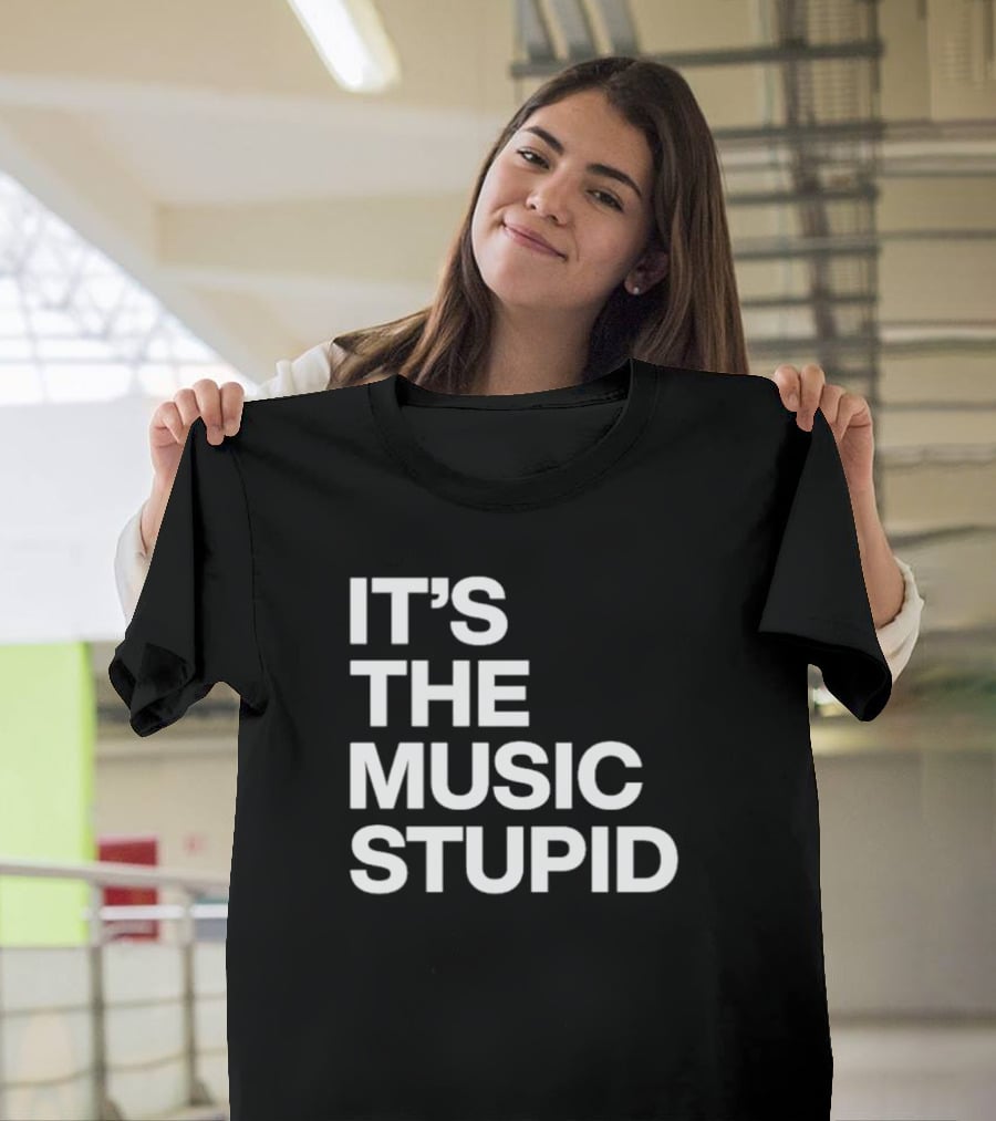 IT'S THE MUSIC STUPID T-Shirt