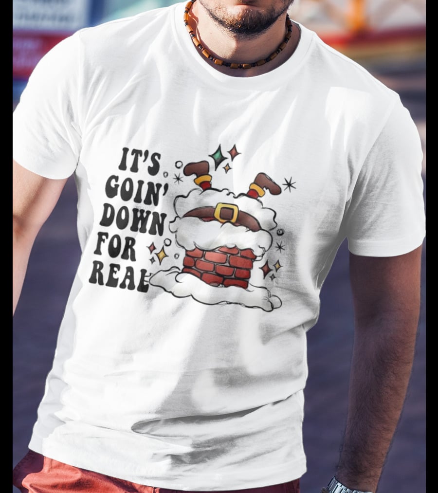 It's Goin' Down For Real Funny Santa Christmas In Chimney T-Shirt